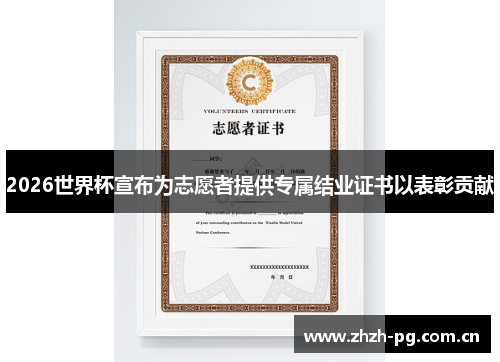 2026世界杯宣布为志愿者提供专属结业证书以表彰贡献 2026世界杯宣布为志愿者提供专属结业证书以表彰贡献